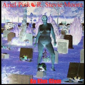ARIEL PINK & R. STEVIE MOORE / KU KLUX GLAM