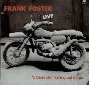 FRANK FOSTER / フランク・フォスター / BLUES AIN'T NOTHING BUT A TRIP