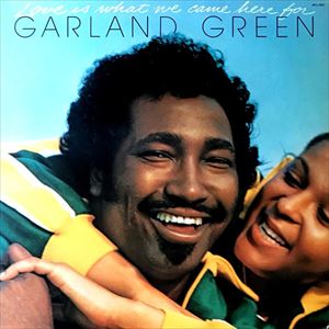 GARLAND GREEN / ガーランド・グリーン / LOVE IS WHAT WE CAME