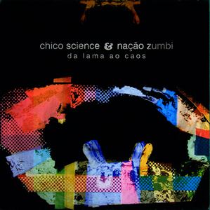 CHICO SCIENCE & NACAO ZUMBI / シコ・サイエンス&ナサォン・ズンビ / DA LAMA AO CAOS