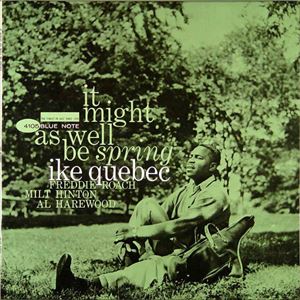 IKE QUEBEC / アイク・ケベック / IT MIGHT AS WELL BE SPRING