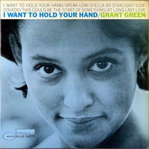 GRANT GREEN / グラント・グリーン / I WANT TO HOLD YOUR HAND