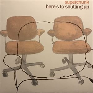 SUPERCHUNK / スーパーチャンク / HERE'S TO SHUTTING UP