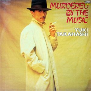 YUKIHIRO TAKAHASHI / 高橋幸宏 (高橋ユキヒロ) / MURDERED BY THE MUSIC / MURDERED BY THE MUSIC
