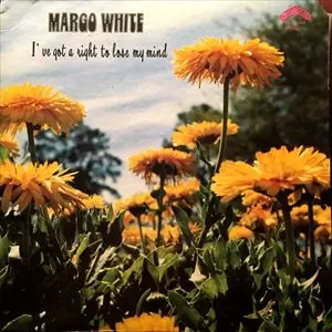 MARGO WHITE / I'VE GOT A RIGHT TO LOSE MY MIND