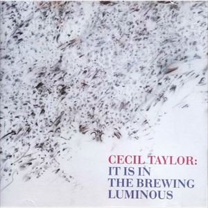 CECIL TAYLOR / セシル・テイラー / IT IS IN BREWING LUMINOUS