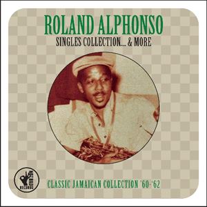ROLAND ALPHONSO / ローランド・アルフォンソ / SINGLES COLLECTION & MORE CLASSIC JAMAICAN COLLECTION '60ー'62