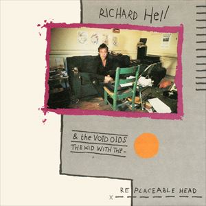 RICHARD HELL & THE VOIDOIDS / リチャード・ヘル&ザ・ヴォイドイズ / KID WITH THE REPLACEABLE HEAD