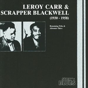 LEROY CARR AND SCRAPPER BLACKWELL / LEROY CARR & SCRAPPER BLACKWELL / REMAINING TITLES & ALTERNATE TAKES 1930ー1958