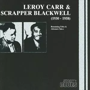 LEROY CARR AND SCRAPPER BLACKWELL / LEROY CARR & SCRAPPER BLACKWELL / REMAINING TITLES & ALTERNATE TAKES 1930ー1958