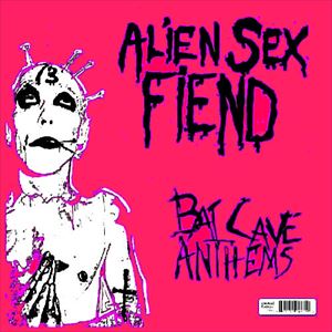 ALIEN SEX FIEND / エイリアン・セックス・フィーンド / BAT CAVE ANTHEMS