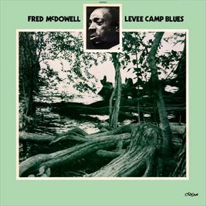 FRED MCDOWELL / フレッド・マクダウェル / LEVEE CAMP BLUES