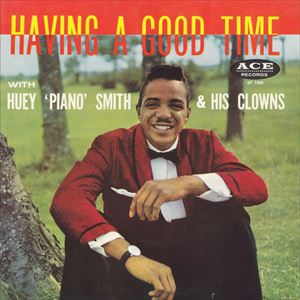HUEY PIANO SMITH & THE CLOWNS / ヒューイ・ピアノ・スミス・アンド・ザ・クラウンズ / HAVING A GOOD TIME