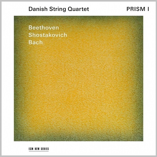 DANISH STRING QUARTET / デンマーク弦楽四重奏団 / PRISM - BEETHOVEN, BACH, SHOSTAKOVICH