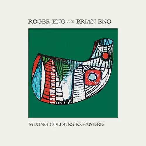 ROGER ENO & BRIAN ENO / ロジャー・イーノ&ブライアン・イーノ / MIXING COLOURS EXPANDED