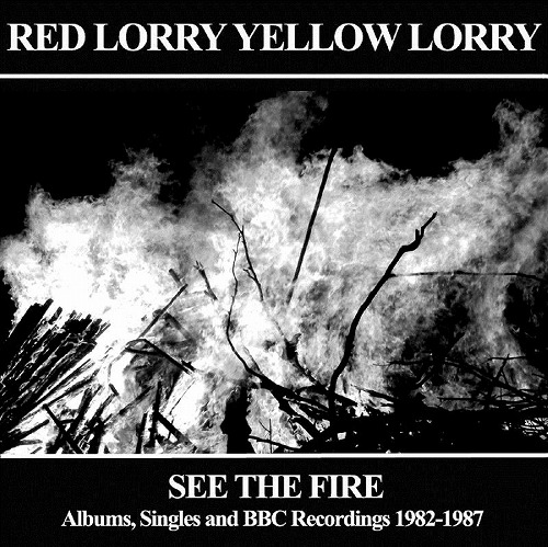 RED LORRY YELLOW LORRY / レッド・ローリー・イエロー・ローリー / SEE THE FIRE  ALBUMS SINGLES AND BBC RECORDINGS 1982-1987 (3CD) 