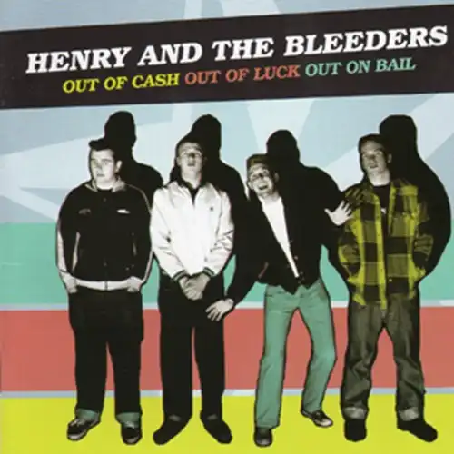HENRY AND THE BLEEDERS / OUT OF CASH OUT OF LUCK OUT ON BAIL