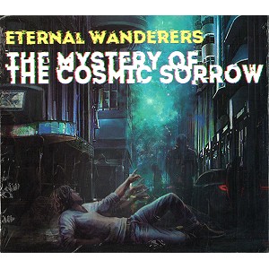 ETERNAL WANDERERS / MYSTERY OF THE COSMIC SORROW
