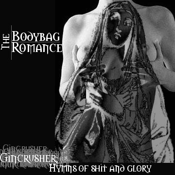 BODYBAG ROMANCE / GINCRUSHER: HYMNS OF SHIT AND GLORY