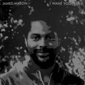 JAMES MASON / ジェームズ・メイソン / I WANT YOUR LOVE