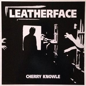 LEATHERFACE / レザーフェイス / CHERRY KNOWLE