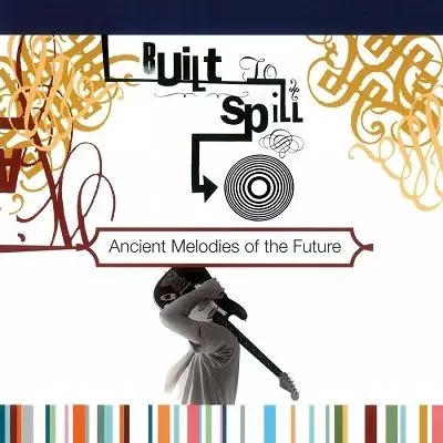 BUILT TO SPILL / ビルト・トゥ・スピル / ANCIENT MELODIES OF THE FUTURE