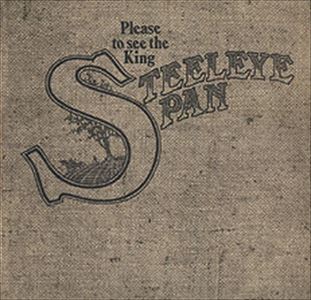 STEELEYE SPAN / スティーライ・スパン / PLEASE TO SEE THE KING
