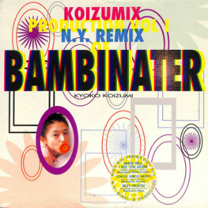 KYOKO KOIZUMI / 小泉今日子 / KOIZUMIX PRODUCTION VOL. 1 - N.Y. REMIX OF BAMBINATER