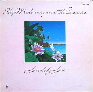 SKIP MAHOANEY AND THE CASUALS / スキップ・マホニー&ザ・カジュアルズ / LAND OF LOVE
