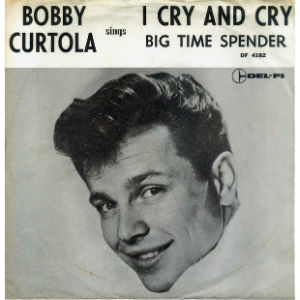 BOBBY CURTOLA / I CRY AND CRY / BIG TIME SPENDER