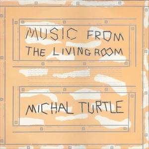 MICHAL TURTLE / MUSIC FROM THE LIVING ROOM