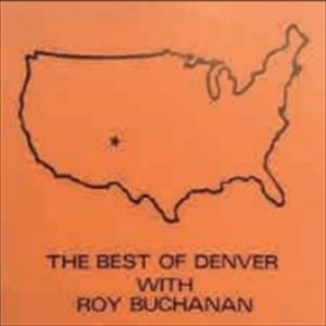 DANNY DENVER, ROY BUCHANAN / BEST OF DENVER WITH ROY BUCHANAN