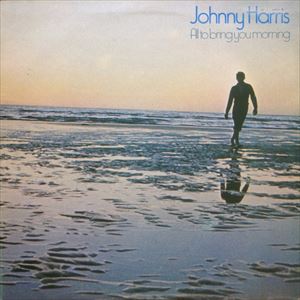 JOHNNY HARRIS / ジョニー・ハリス / ALL TO BRING YOU MORNING