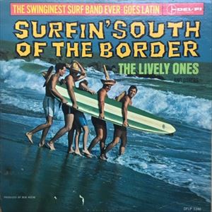 LIVELY ONES / ライヴリー・ワンズ / SURFIN' SOUTH OF THE BORDER