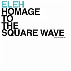 ELEH / HOMAGE TO THE SQUARE WAVE