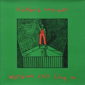 ROBERT WYATT / ロバート・ワイアット / NOTHING CAN STOP US