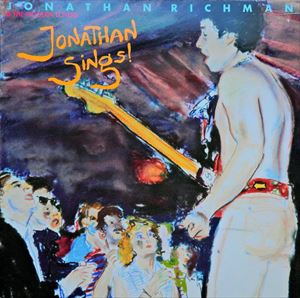 JONATHAN RICHMAN (MODERN LOVERS) / ジョナサン・リッチマン (モダン・ラヴァーズ) / JONATHAN SINGS!