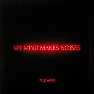 PALE WAVES / ペール・ウェーヴス / MY MIND MAKES NOISES