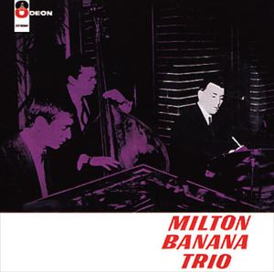 MILTON BANANA TRIO / ミルトン・バナナ・トリオ / MILTON BANANA TRIO