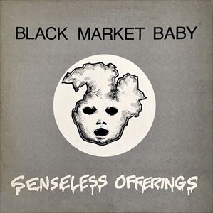 BLACK MARKET BABY / ブラックマーケットベイビー / SENSELESS OFFERINGS