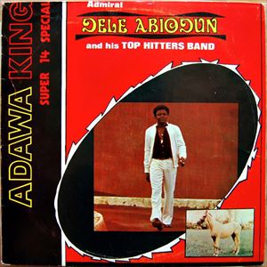 ADMIRAL DELE ABIODUN AND HIS TOP HITTERS BAND / ADAWA KING - SUPER 14 SPECIAL