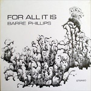 BARRE PHILLIPS / バール・フィリップス / FOR ALL IT IS