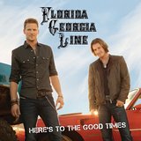 FLORIDA GEORGIA LINE / HERE'S TO THE GOOD TIMES
