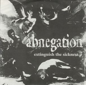 ABNEGATION / EXTINGUISH THE SICKNESS