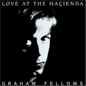GRAHAM FELLOWS / グラハム・フェロウズ / LOVE AT THE HACIENDA