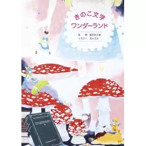 玉木えみ+飯沢耕太郎 / きのこ文学ワンダーランド