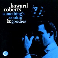 HOWARD ROBERTS / ハワード・ロバーツ / SOMETHING'S COOKIN'/GOODIES