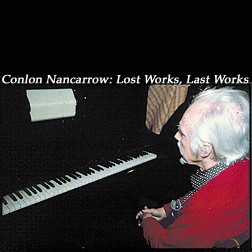CONLON NANCARROW / コンロン・ナンカロウ / LOST WORKS, LAST WORKS