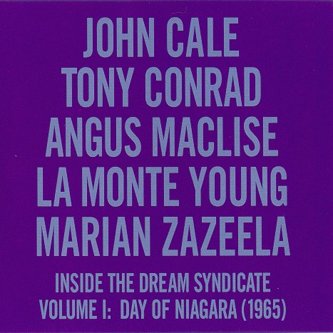 JOHN CALE / TONY CONRAD / ANGUS MACLISE / LA MONTE YOUNG / MARIAN ZAZEELA / ジョン・ケイル/トニー・コンラッド/アングス・マクリス/ラ・モンテ・ヤング/マリアン・ザジーラ / INSIDE THE DREAM SYNDICATE VOLUME 1: DAY OF NIAGARA(1965)