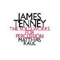 JAMES TENNEY / ジェイムス・テニー / PERCOSSION SOLO WORKS